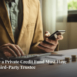 Why a Private Credit Fund Should Have a Third-Party Trustee
