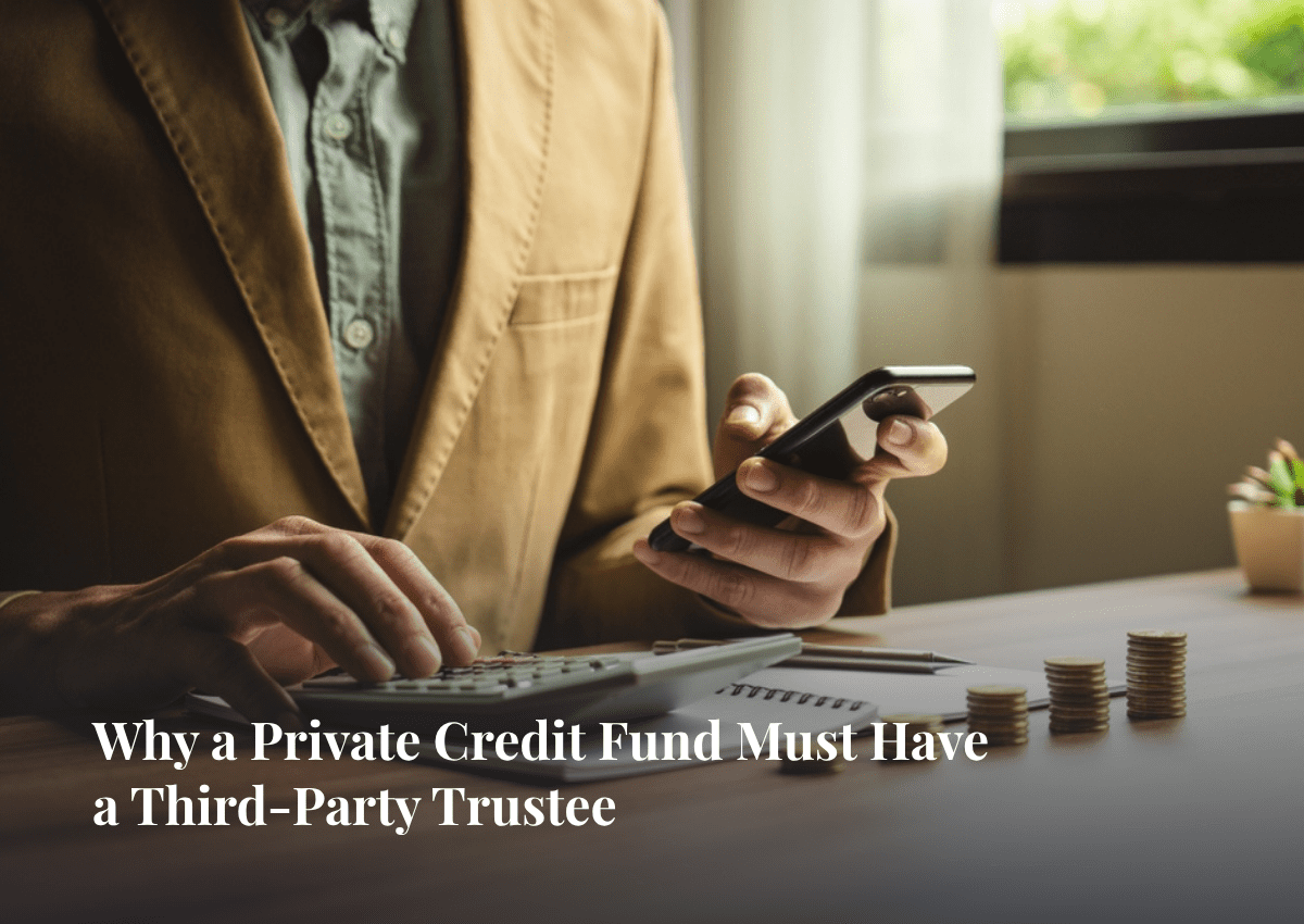 Why a Private Credit Fund Must Have a Third-Party Trustee